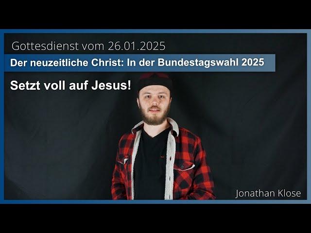 Gottesdienst vom 26.01.2025 -  In der Bundestagswahl 2025, Setzt voll auf Jesus - Jonathan Klose