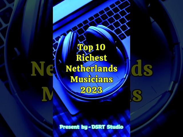 Top 10 Richest Netherlands Musicians And Their Astonishing Net Worth #dsrttv #therichest #top10