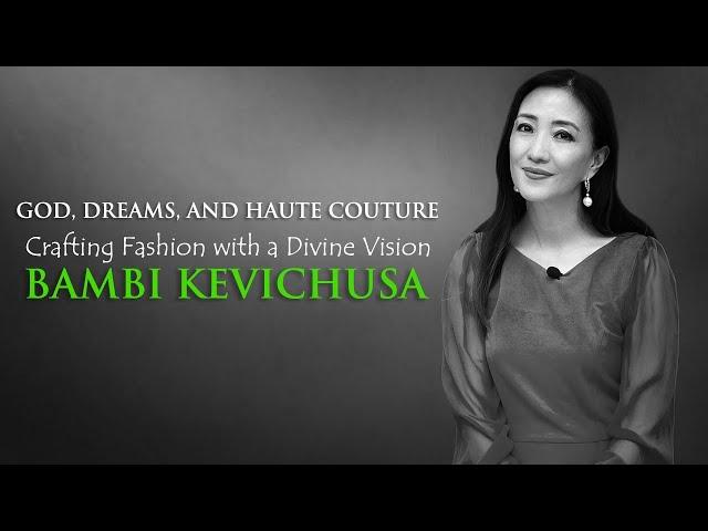 CRAFTING FASHION WITH A DIVINE VISION  | BAMBI KEVICHUSA