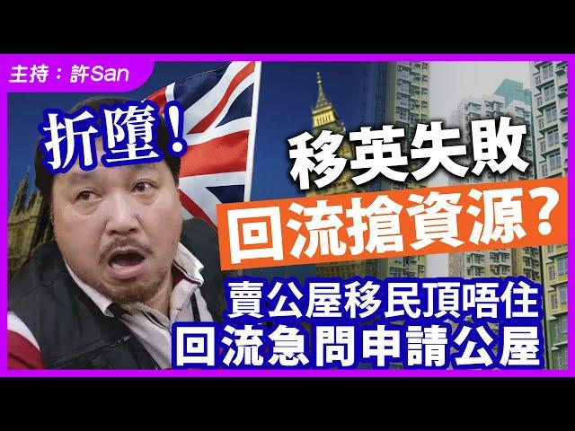 折墮！移英失敗回流搶資源？賣公屋移民頂唔住，回流急問申請公屋