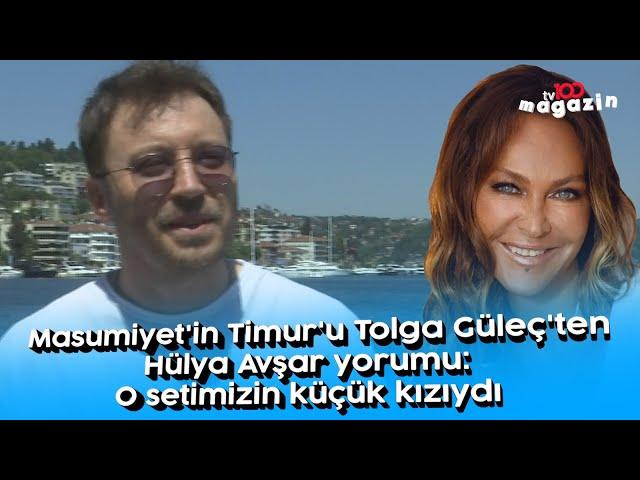 Masumiyet'in Timur'u Tolga Güleç'ten Hülya Avşar yorumu: O setimizin küçük kızıydı