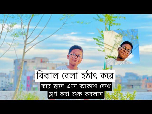 বিকাল বেলা ছাদে গিয়ে ব্লগ করা শুরু করলাম I Siam chowdhury official I Vlog II