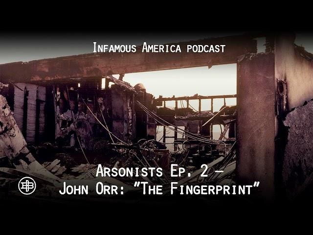 INFAMOUS AMERICA | Arsonists Ep2 – John Orr: “The Fingerprint”
