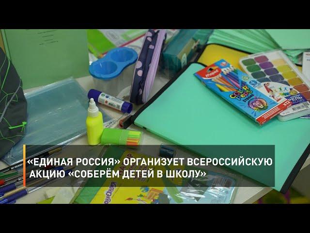 «Единая Россия» организует всероссийскую акцию «Соберём детей в школу»