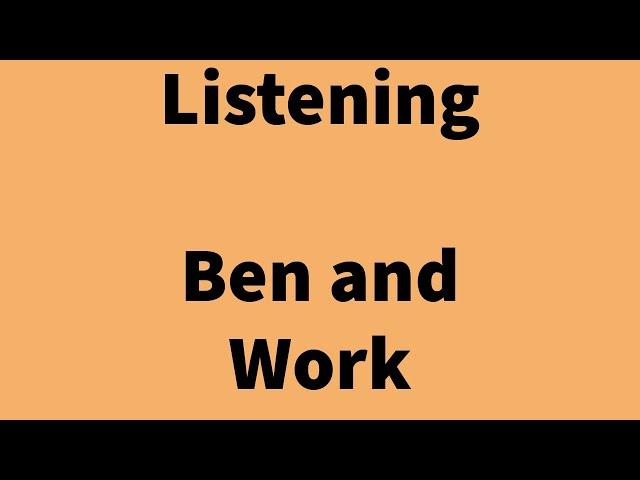 Listening:  Ben and Work