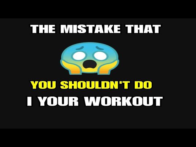 The mistakes that you shouldn't do in your workout