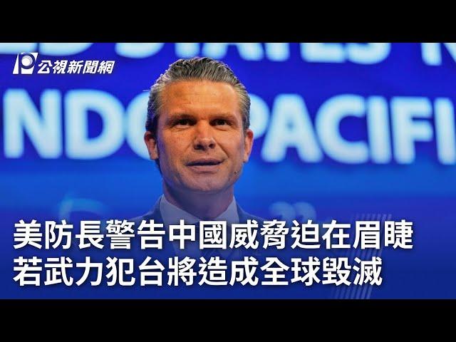 美防長警告中國威脅迫在眉睫 若武力犯台將造成全球毀滅｜20250531 公視晚間新聞