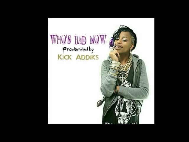 Who's Bad Now Produced by: Kick Addiks