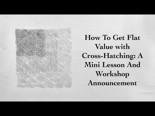 How To Get Flat Value With Cross-Hatching: A Mini Lesson And Workshop Announcement