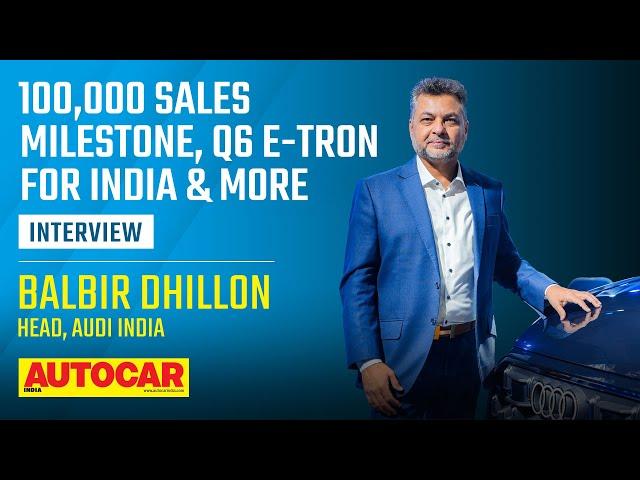 Audi India Head Balbir Dhillon on 100,000 sales milestone & the future | Interview | Autocar India