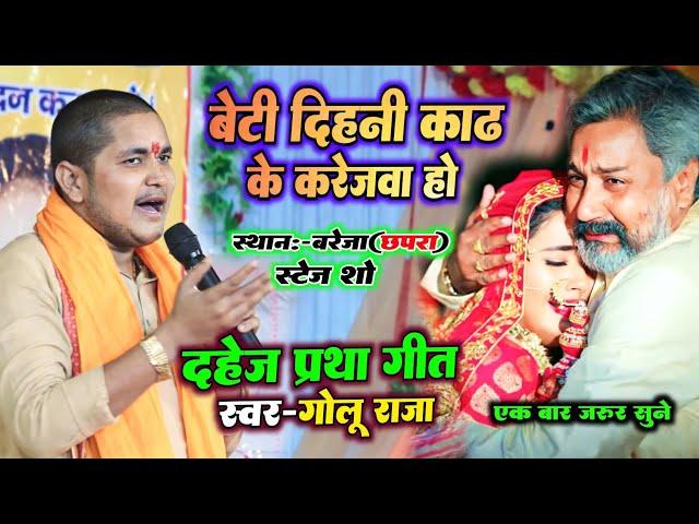 #Video गोलू राजा - दहेज प्रथा गीत - बेटी दिहनी काढ के करेजवा हो - Golu Raja Stage Show Bareja Chapra