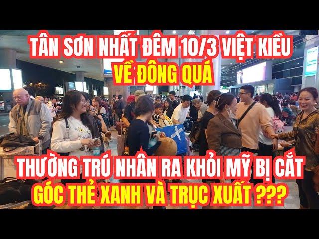 Tân Sơn Nhất 10/3 Việt Kiều về đông quá, Thường trú nhân ra khỏi Mỹ bị cắt góc thẻ xanh và trục xuất