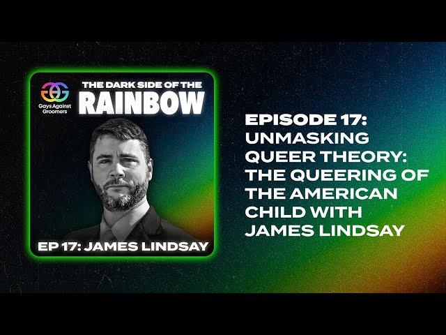 The Dark Side of the Rainbow | Episode 17: Unmasking Queer Theory with James Lindsay