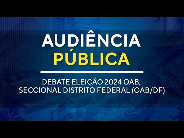 Audiência Pública - Debate eleição 2024 OAB, Seccional Distrito Federal (OAB/DF) - 19H00 -08/11/2024