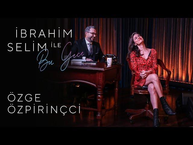 İbrahim Selim ile Bu Gece #4: Özge Özpirinçci, Aşarhan Büyükgenç