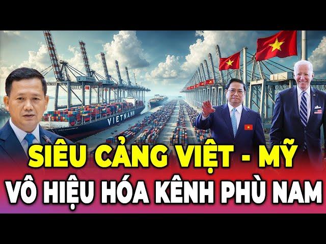 Mỹ - Việt Bắt Tay Xây Siêu Cảng Biển Tỷ Đô | Vô Hiệu Hóa Kênh Đào Phù Nam