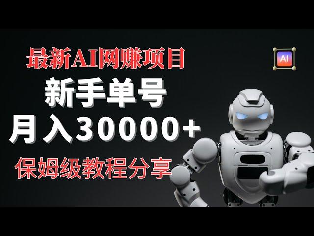 最新AI网赚项目，新手单号月入30000+！保姆级赚钱实战教程，新手看完也可以轻松网上赚钱!