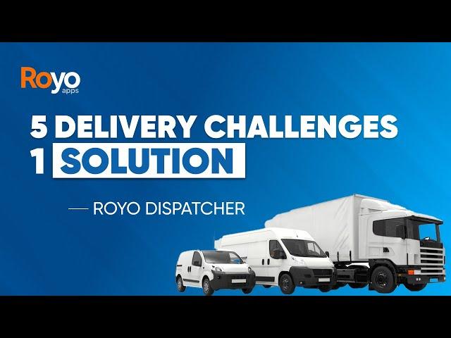 5 Delivery Challenges, 1 Solution- Royo Dispatcher | Best Delivery Management System 