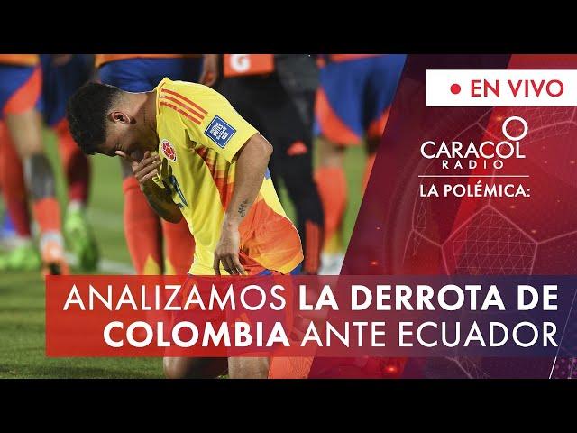 Analizamos la derrota de Colombia ante Ecuador | La Polémica | Caracol Radio