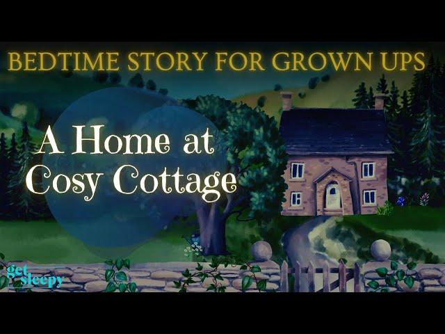 A Cozy Bedtime Story | A Home at Cosy Cottage | Dreamy Bedtime Story for Grown Ups