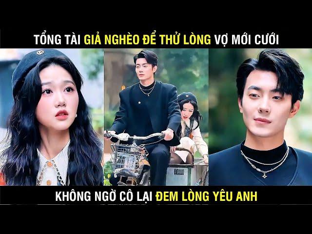 PHIM TRỌN BỘ - Tổng Tài Giả Nghèo Để Thử Lòng Vợ Mới Cưới Không Ngờ Cô Lại Yêu Anh Thật Lòng