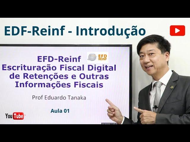 EFD-Reinf - Introdução - Aula 01 - Reinf Passo a Passo - O que é a EFD-Reinf - Prof Eduardo Tanaka