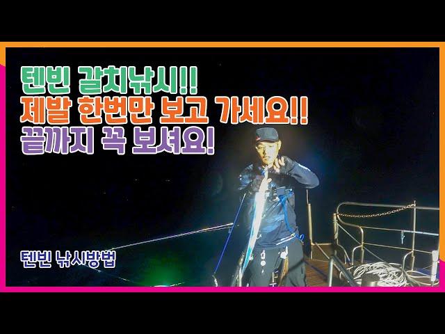 텐빈 갈치낚시 방법 제발 한번 보고 가세요!!
