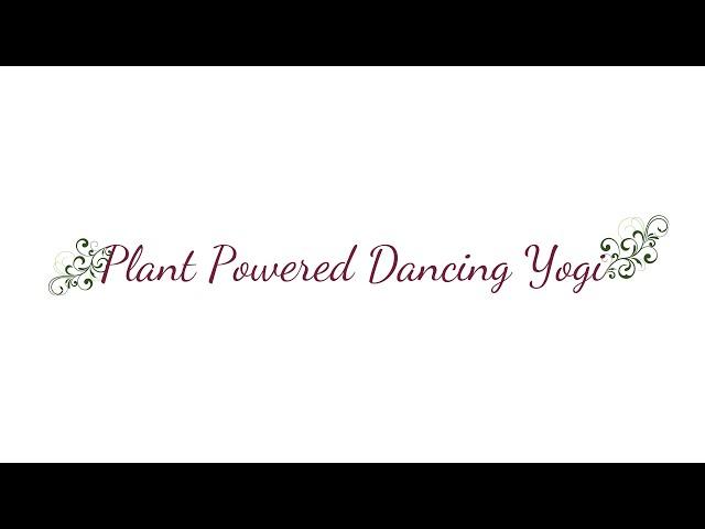 Welcome to the Plant Powered Dancing Yogi