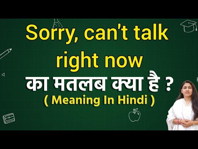 Sorry, can't talk right now meaning in hindi | Sorry, can't talk right now ka matlab kya hota hai |