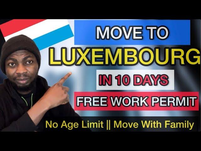 How To Move To Luxembourg in 10 Days , Free Work Permit || No Age a limit , Move With Family