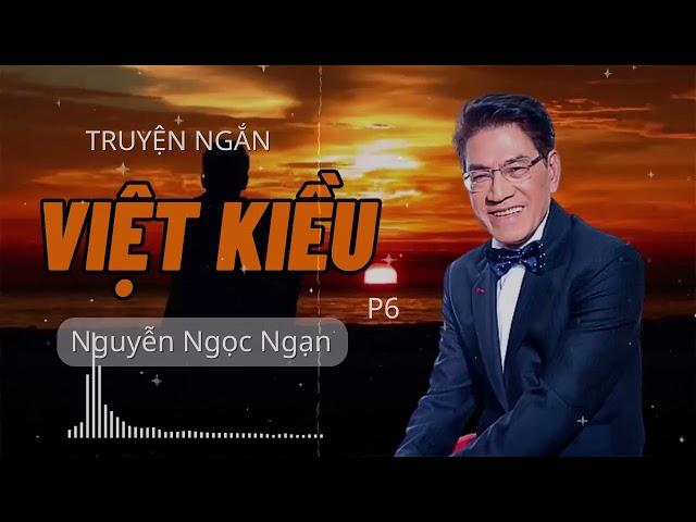 Truyện ngắn hay nhất Nguyễn Ngọc Ngạn "Việt Kiều 6" Truyện hay nhất truyện mới nhất 2024