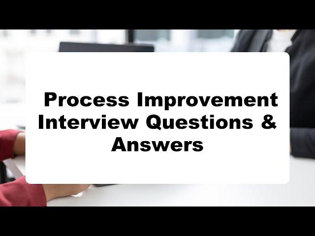 Process Improvement Interview Questions & Answers | Do You Dare To Take The Quiz?