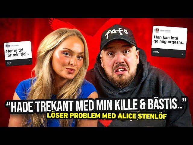 LÖSER PROBLEM MED ALICE STENLÖF - “HADE TREKANT MED MIN KILLE”