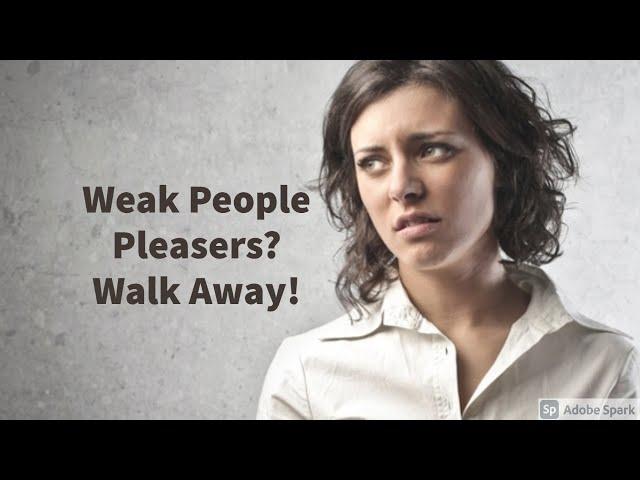 Weak People Pleasers? Walk Away!