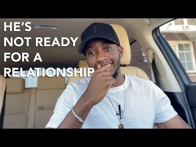 HE'S NOT READY FOR A RELATIONSHIP?