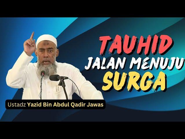 TAUHID JALAN MENUJU SURGA. Ustadz Yazid bin Abdul Qadir Jawas #ustadzyazidbinabdulqadirjawas