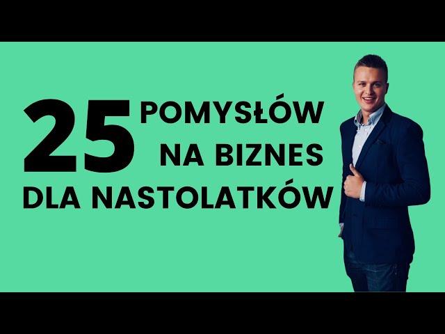 25 POMYSŁÓW NA BIZNES DLA NASTOLATKÓW