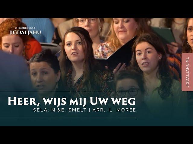 Heer, wijs mij Uw weg | Chr. Koor Jigdaljahu