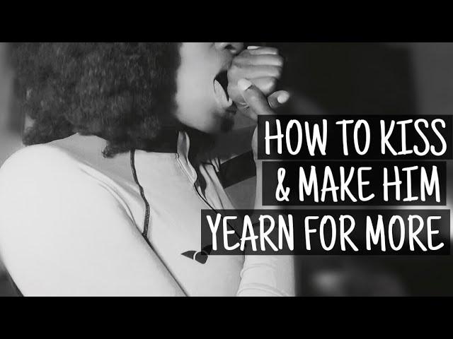 HOW TO KISS & MAKE HIM YEARN FOR MORE