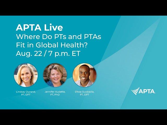 APTA - LIVE Where Do PTs and PTAs Fit in Global Health?