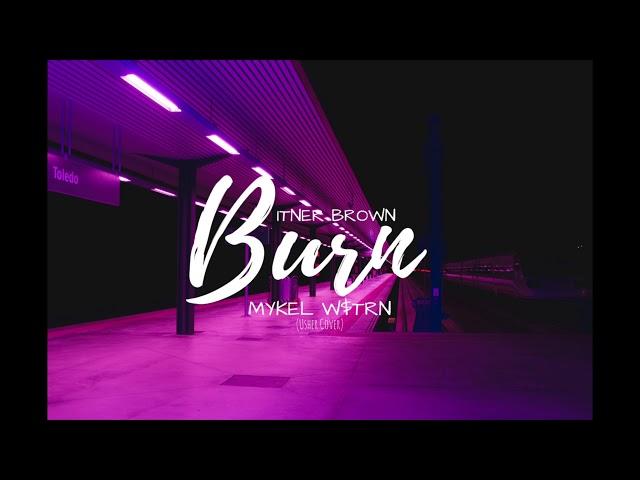 Bitner Brown - Burn (Cover) ft.MYKEL W$TRN (Audio)