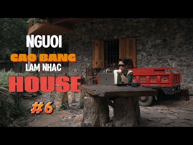 MIXTAPE Người Cao Bằng Làm Nhạc House #6 \ Làm Việc, Lái Xe, Dọn Nhà Thì Nghe \ Việt Mix Huy Lee