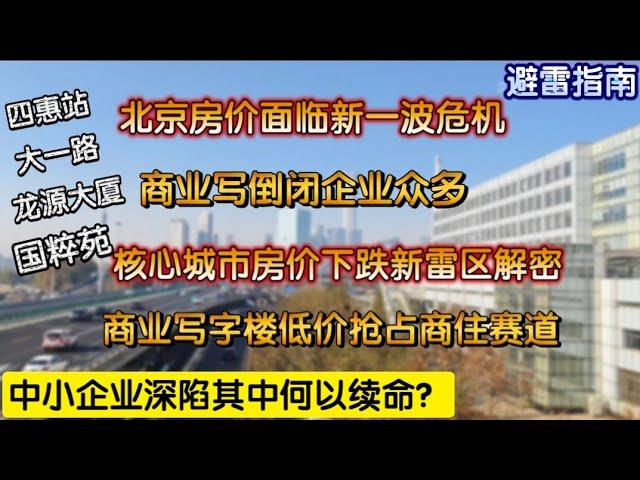 北京房价面临新一波危机，商业写字楼关门倒闭众多，写字楼提前抢跑，核心城市房价下跌已然引爆，商业写字楼低价抢占商住赛道，中国房地产市场迎来新一波动荡。四惠站，大一路，龙源大厦，国粹苑，水南莊。避雷指南。