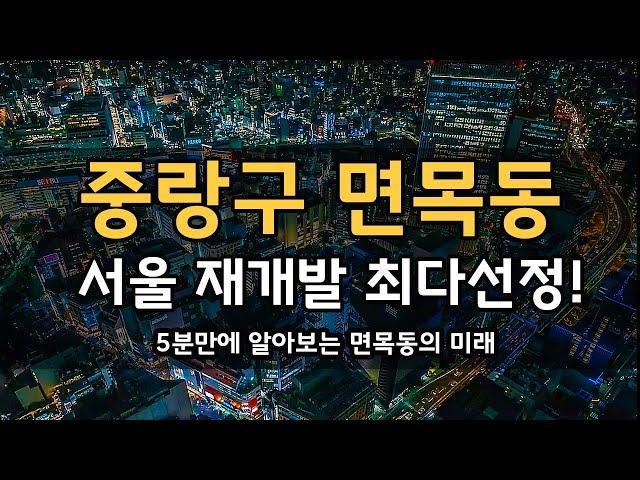 중랑구 면목동 서울 재개발 최다선정지역선정!   5분만에알아보는 면목동 부동산전망