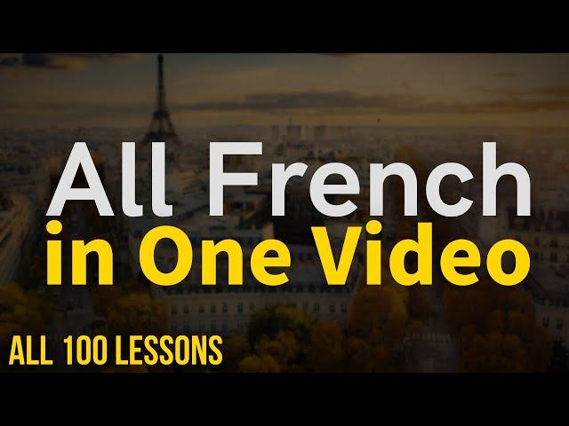 All French in One Video. All 100 Lessons. Learn French. Most important French phrases and words.