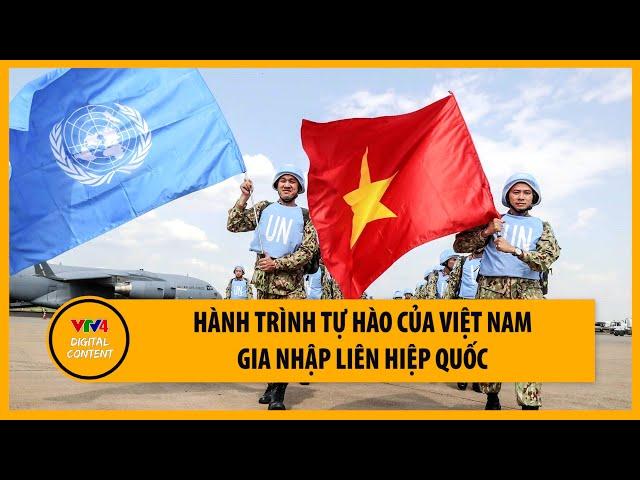 Hành trình tự hào của Việt Nam gia nhập Liên hiệp quốc | VTV4