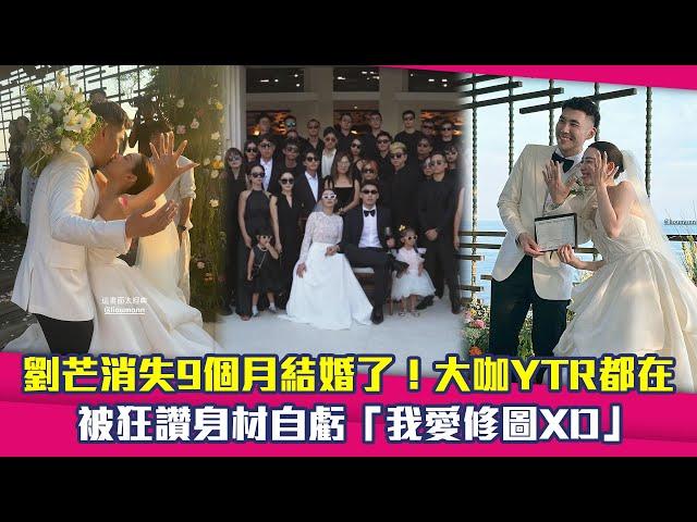 劉芒消失9個月結婚了！大咖YTR都在　被狂讚身材自虧「我愛修圖XD」