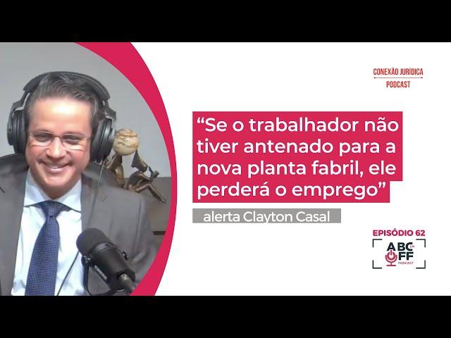 “Se o trabalhador não tiver antenado para a nova planta fabril, ele perderá o emprego” Clayton Casal