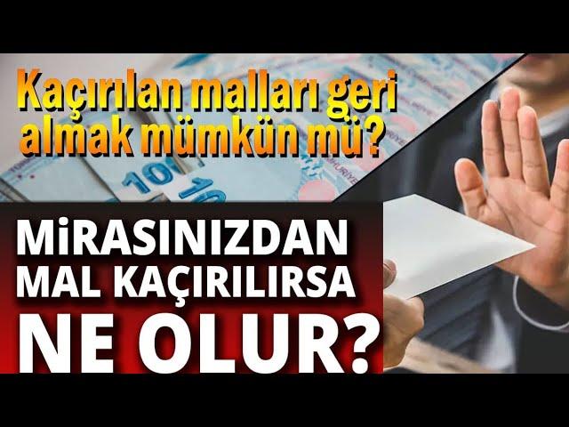 Mirastan mal kaçırılırsa ne olur Mirasınızı kurtarmak için ne yapmalısınız