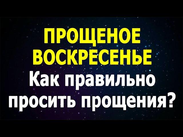 ПРОЩЕНОЕ ВОСКРЕСЕНЬЕ 2021 | Как правильно просить прощение в Прощеное Воскресенье?